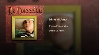 Video thumbnail of "Pedro Fernández: Dime Mi Amor"