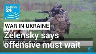 Zelensky says more time needed to prepare Ukraine's counteroffensive • FRANCE 24 English