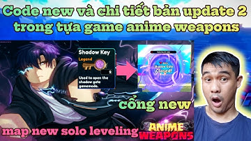 Code new và chi tiết bản update 2 trong tựa game anime weapons - map 6 new solo liveling và cổng new