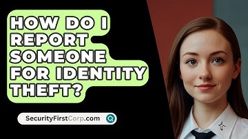 How Do I Report Someone for Identity Theft? - SecurityFirstCorp.com