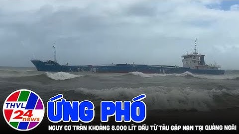 Ứng phó nguy cơ tràn khoảng 8.000 lít dầu từ tàu gặp nạn tại Quảng Ngãi