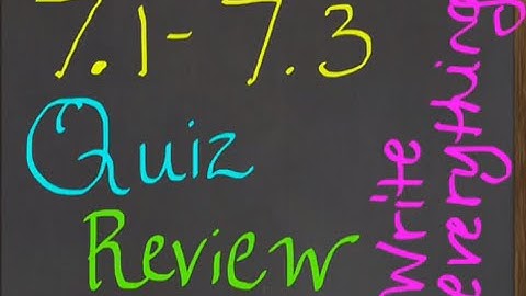 7.1-7.3 Quiz Review Video **REQUIRED**