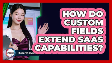 How Do Custom Fields Extend SaaS Capabilities?