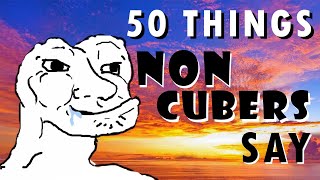 50 Things NON-Cubers Say