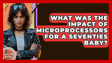 What Was The Impact Of Microprocessors For A Seventies Baby? - I