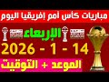 مواعيد مباريات اليوم الاربعاء 14 1 2026 في كأس امم افريقيا 