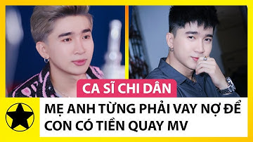 Ca Sĩ Chi Dân: “Mẹ Tôi Từng Vay Nợ Khắp Nơi Để Con Có Tiền Mua Bài Hát, Quay MV”