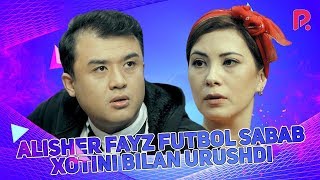 ALISHER FAYZ FUTBOL SABAB XOTINI BILAN URUSHDI