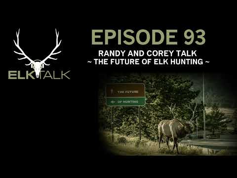 Randy and Corey Talk the Future of Elk Hunting (Elk Talk Podcast - EP93)
