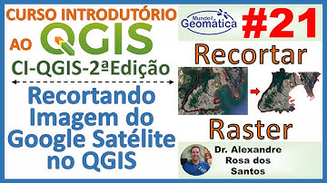 Aula 21 - Recortando Imagem do Google Satélite no QGIS.