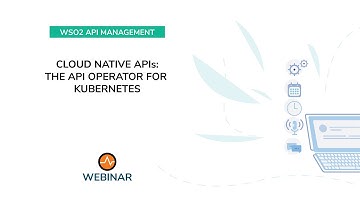 Cloud Native APIs: The API Operator for Kubernetes, WSO2 Webinar