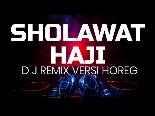 DJ REMIX SHOLAWAT HAJI / UMROH VERSI HOREG terbaru 2022 full class=