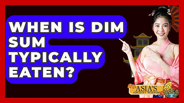 When Is Dim Sum Typically Eaten? - Asia