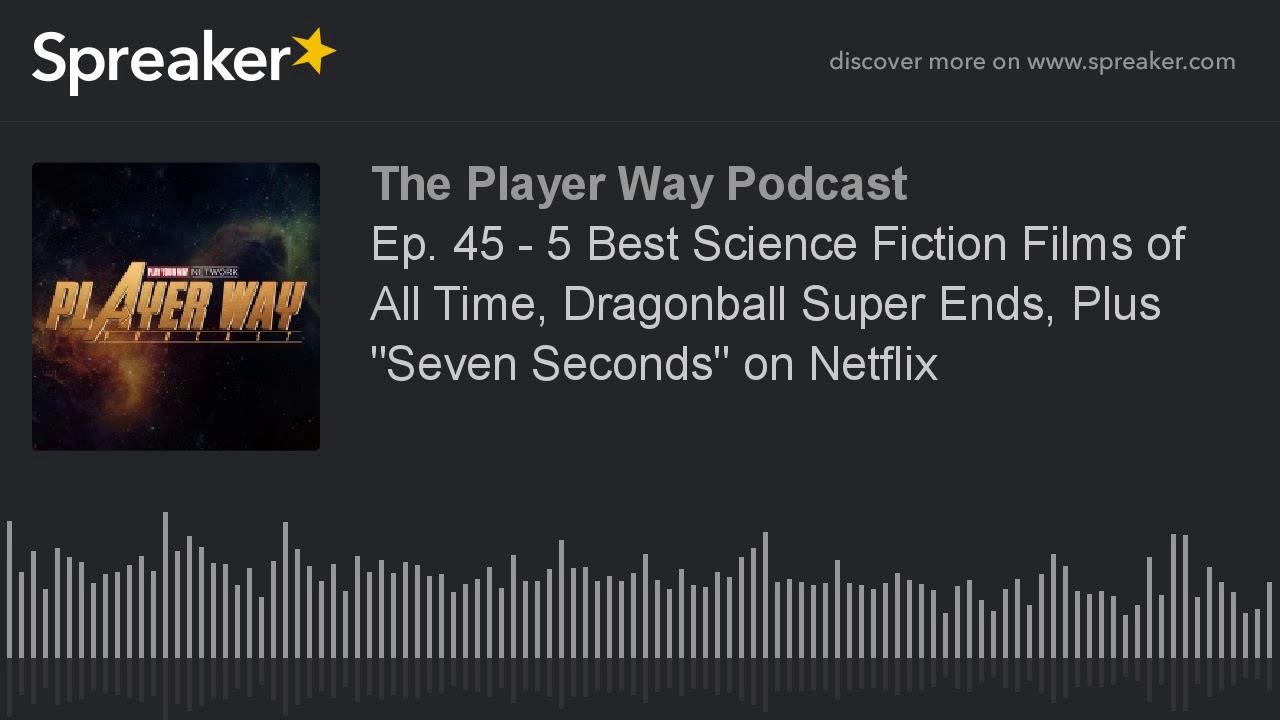 Ep. 45 - Top 5 Science Fiction Films of All Time, Dragonball Super Ends, Plus "Seven Seconds" on Net