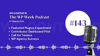 Podcast E143: Featured Plugins Experiment, Contributor Dashboard Pilot, Call for Testers, and more..