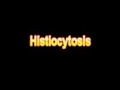 What Is The Definition Of Histiocytosis - Medical Dictionary Free Online Terms