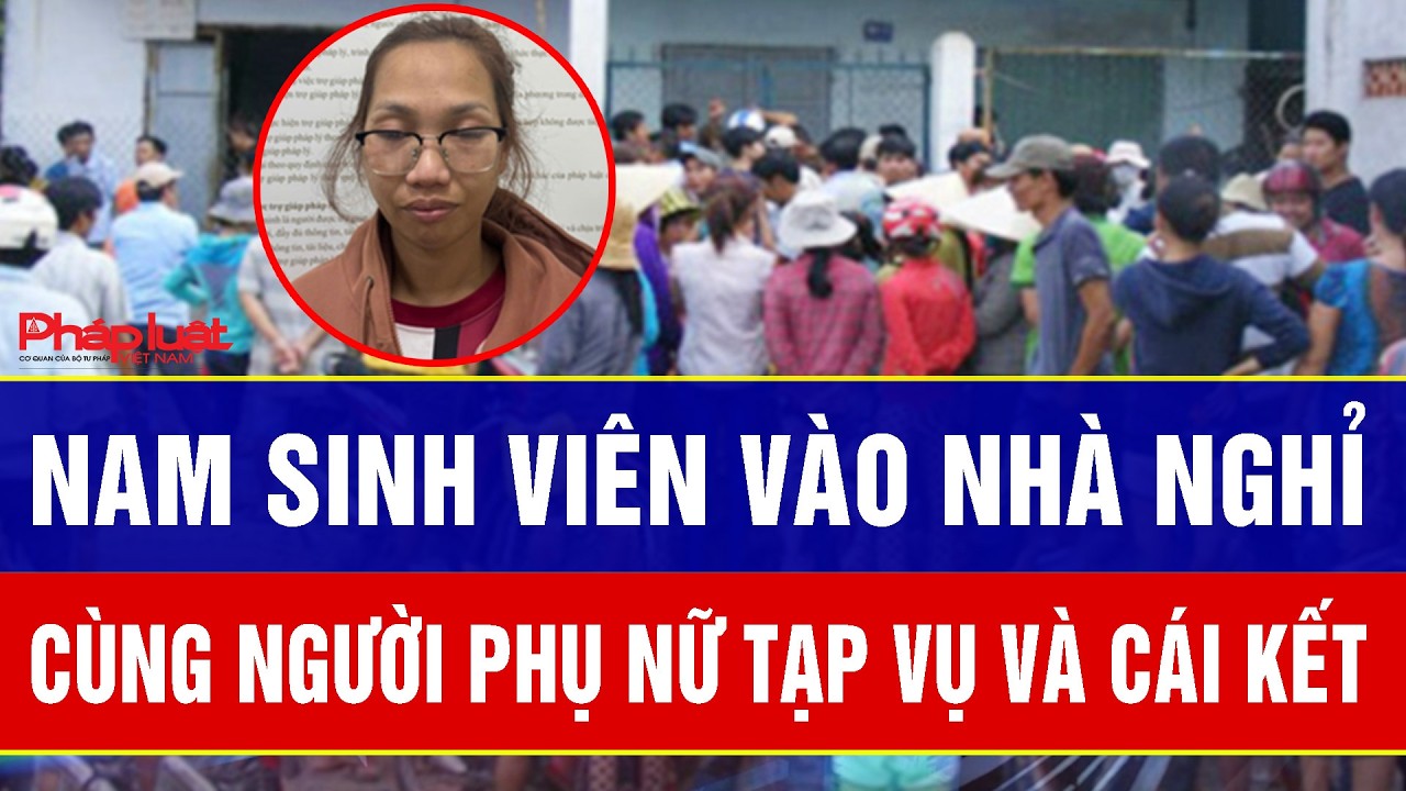 Nam sinh viên vào nhà nghỉ cùng người phụ nữ tạp vụ và cái kết thê thảm không ngờ