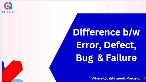 Difference bw Error, bug, Defect and Failure
