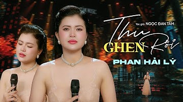 Thu Ghen Rồi 2025 (Sáng Tác : Ngọc Đan Tâm) Trình Bày Phan Hải Lý