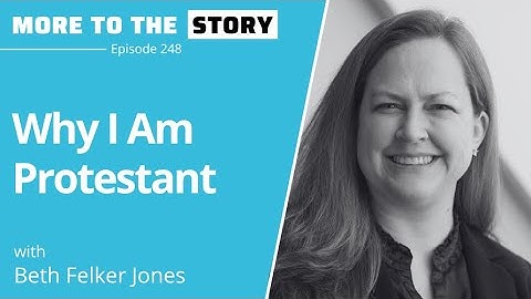 Why I Am Protestant with Beth Felker Jones