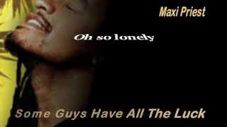 Video thumbnail of "♫ ♥ Maxi Priest - Some Guys Have All The Luck ( lyrics ) ♥ ♪"