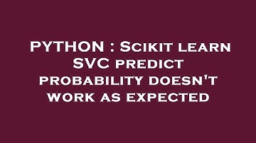 PYTHON : Scikit learn SVC predict probability doesn