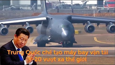Trung Quốc chế tạo máy bay vận tải Y-20 vượt xa thế giới