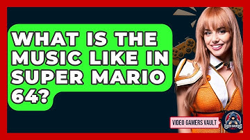 What Is The Music Like In Super Mario 64? - Video Gamers Vault