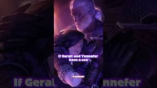 IF YENNEFER AND GERALT HAVE A SON - WITCHER