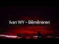 Ivan WY - Bernenirin - Lirik