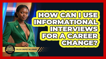 How Can I Use Informational Interviews For A Career Change? - College Dropout Millionaire