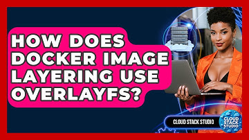 How Does Docker Image Layering Use OverlayFS? - Cloud Stack Studio