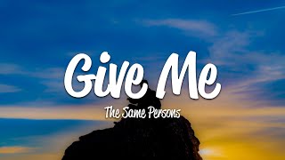 The Same Persons - Give Me (Lyrics)