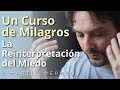 Un Curso de Milagros - La Reinterpretación del Miedo