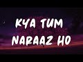 Lyrics tanmaya bhatnagar  kya tum naraaz ho