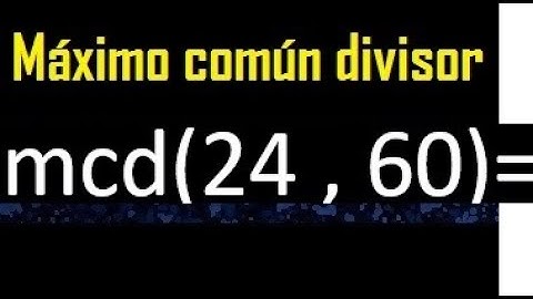 mcd 24 y 60 , maximo comun divisor , como se halla , ejemplos