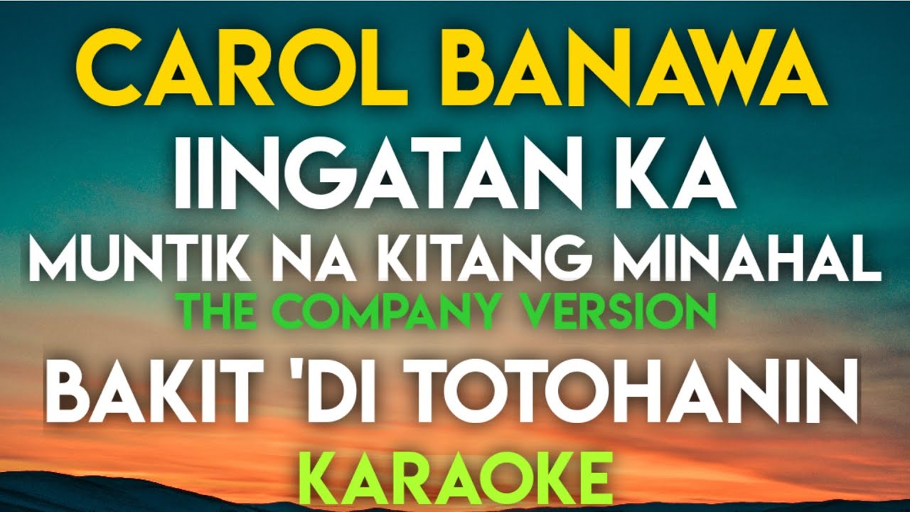 IINGATAN KA - CAROL BANAWA | MUNTIK NA KITANG MINAHAL - THE COMPANY | BAKIT 'DI TOTOHANIN (KARAOKE)