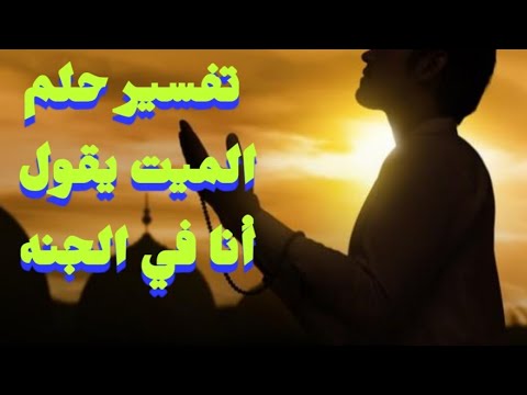 تفسير حلم رؤية الميت يقول أنا فى الجنة فى المنام للرجل والمرأة