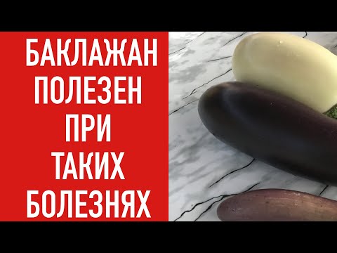 БАКЛАЖАНЫ ПОЛЕЗНЫ ПРИ ТАКИХ БОЛЕЗНЯХ