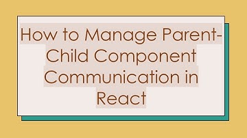 How to Manage Parent-Child Component Communication in React