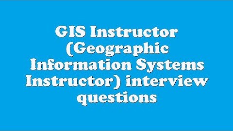GIS Instructor (Geographic Information Systems Instructor) interview questions