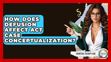 How Does Defusion Affect ACT Case Conceptualization? - Cognitive Therapy Hub