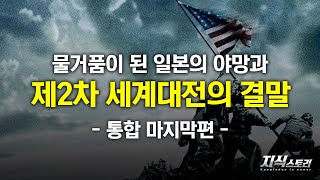 물거품이 된 일본의 야망과 제2차 세계대전의 결말 (제2차 세계대전 통합편 마지막화) [지식스토리]