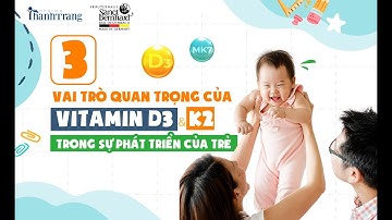 3 vai trò quan trọng của Vitamin D3 và K2 trong sự phát triển của trẻ