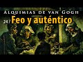 Alquimias de van Gogh, Feo y auténtico