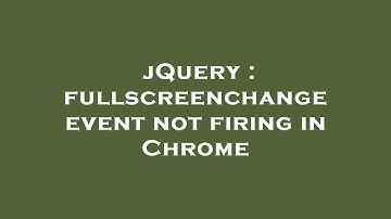 jQuery : fullscreenchange event not firing in Chrome