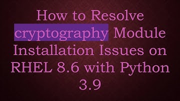 How to Resolve cryptography Module Installation Issues on RHEL 8.6 with Python 3.9