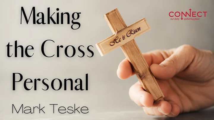 "Making the Cross Personal" -  Mark Teske - CONNEC...
