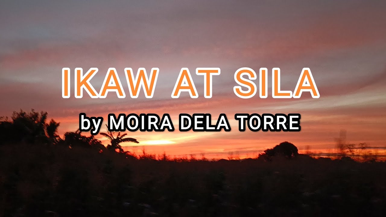 IKAW AT SILA by MOIRA DELA Torre