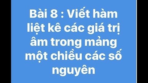 Bài 8 : Viết hàm liệt kê các giá trị âm trong mảng 1 chiều các số nguyên